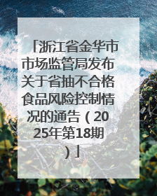 浙江省金华市市场监管局发布关于省抽不合格食品风险控制情况的通告（2025年第18期）