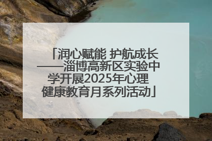 润心赋能 护航成长——淄博高新区实验中学开展2025年心理健康教育月系列活动
