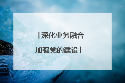 深化业务融合 加强党的建设
