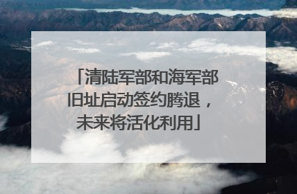 清陆军部和海军部旧址启动签约腾退，未来将活化利用