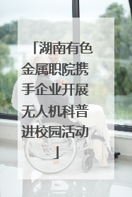 湖南有色金属职院携手企业开展无人机科普进校园活动