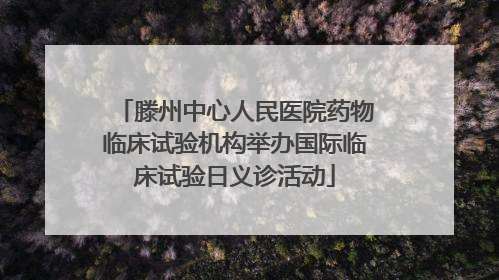 滕州中心人民医院药物临床试验机构举办国际临床试验日义诊活动
