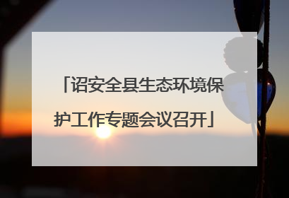 诏安全县生态环境保护工作专题会议召开