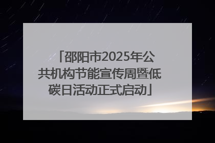 邵阳市2025年公共机构节能宣传周暨低碳日活动正式启动