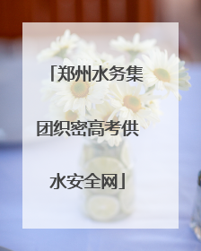 郑州水务集团织密高考供水安全网