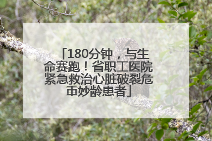 180分钟，与生命赛跑！省职工医院紧急救治心脏破裂危重妙龄患者