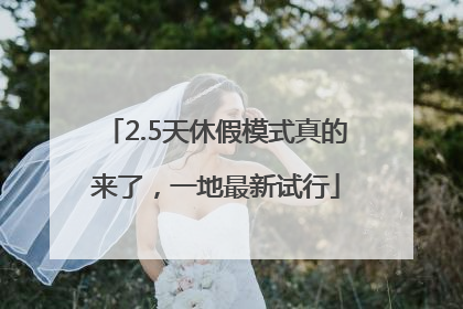 2.5天休假模式真的来了，一地最新试行