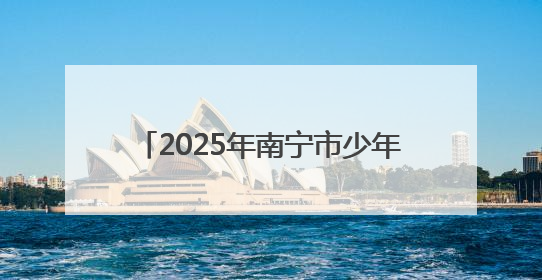 2025年南宁市少年儿童庆祝“六一”国际儿童节主题活动举行