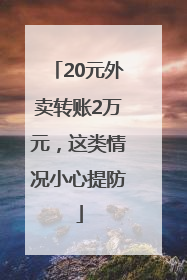 20元外卖转账2万元，这类情况小心提防