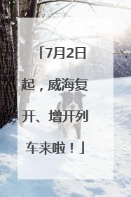 7月2日起，威海复开、增开列车来啦！