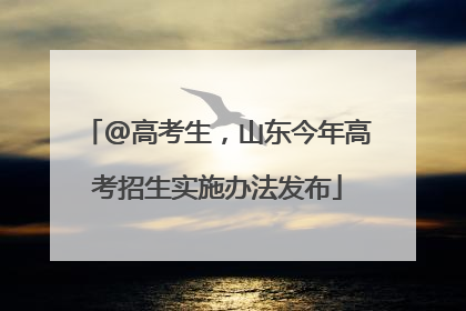 @高考生，山东今年高考招生实施办法发布
