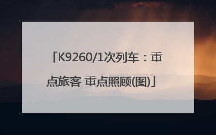 K9260/1次列车：重点旅客 重点照顾(图)
